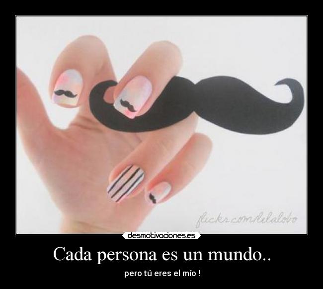 Cada persona es un mundo.. - pero tú eres el mío♥!