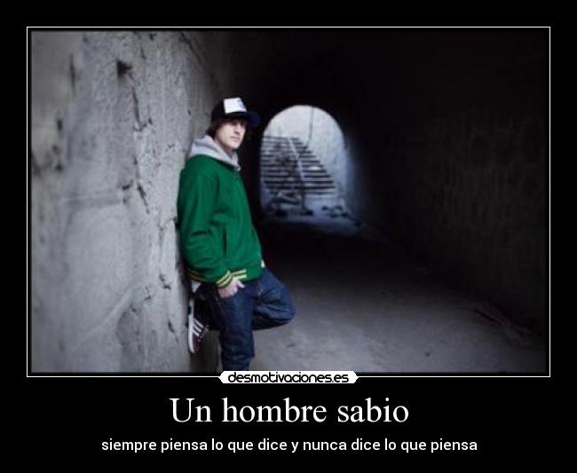 Un hombre sabio - siempre piensa lo que dice y nunca dice lo que piensa