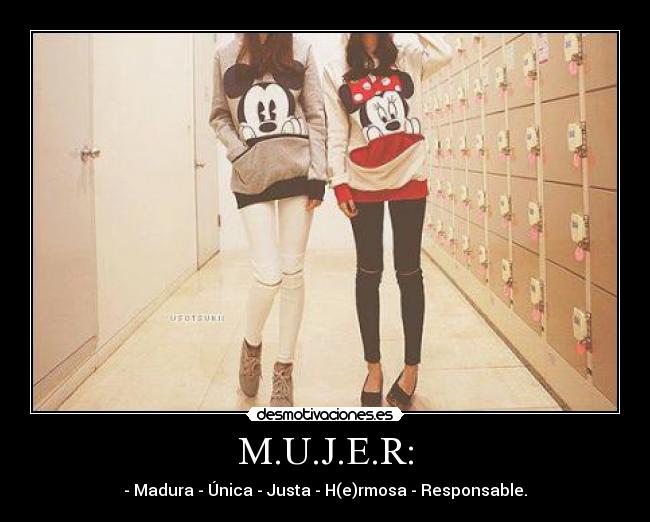 M.U.J.E.R: - - Madura - Única - Justa - H(e)rmosa - Responsable.