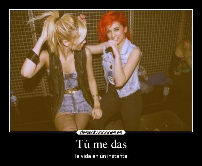 Tú me das - la vida en un instante