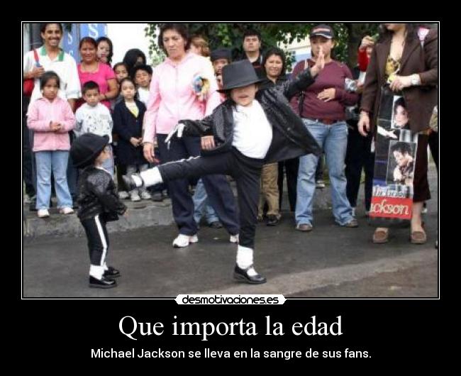 Que importa la edad - Michael Jackson se lleva en la sangre de sus fans.