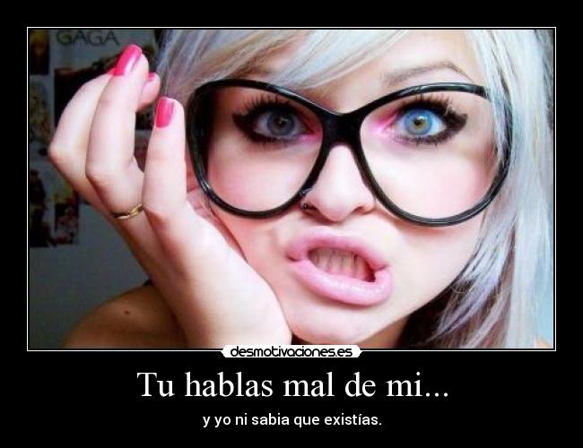 Tu hablas mal de mi... -