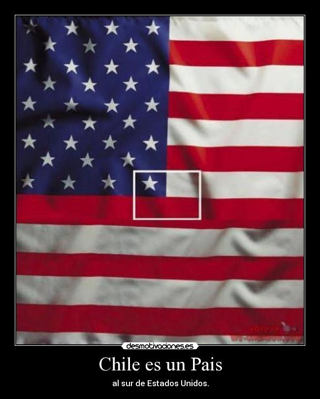 Chile es un Pais - al sur de Estados Unidos.