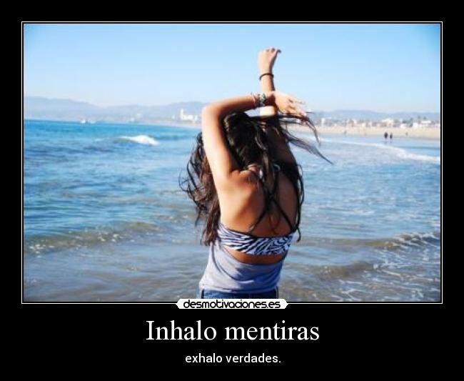 Inhalo mentiras - exhalo verdades.