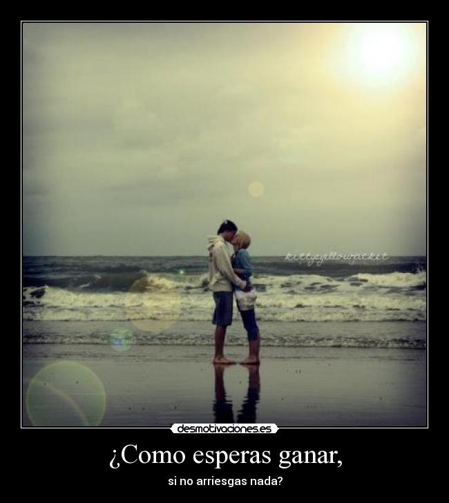 ¿Como esperas ganar, -