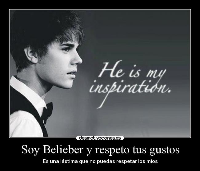 Soy Belieber y respeto tus gustos - Es una lástima que no puedas respetar los míos