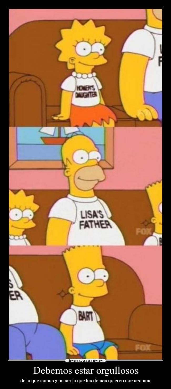 Debemos estar orgullosos - de lo que somos y no ser lo que los demas quieren que seamos.