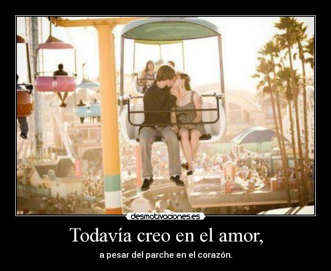 Todavía creo en el amor, - a pesar del parche en el corazón.