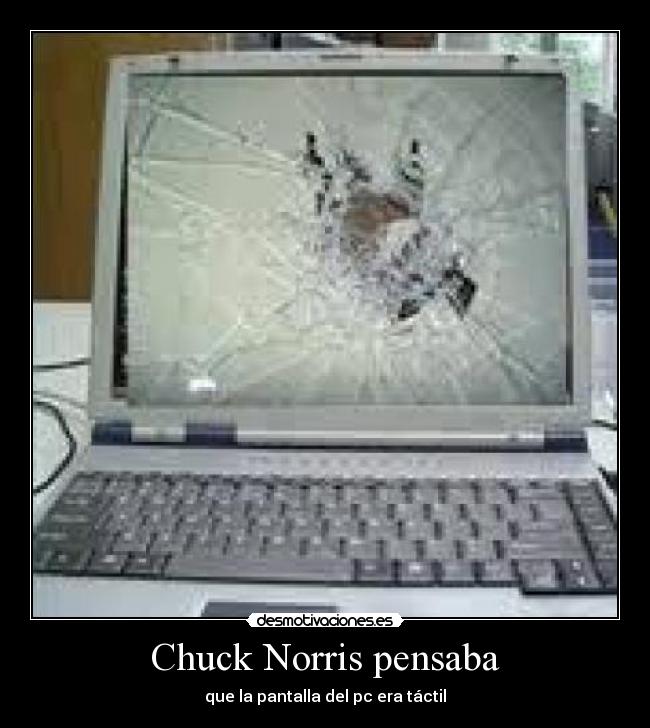 Chuck Norris pensaba - que la pantalla del pc era táctil