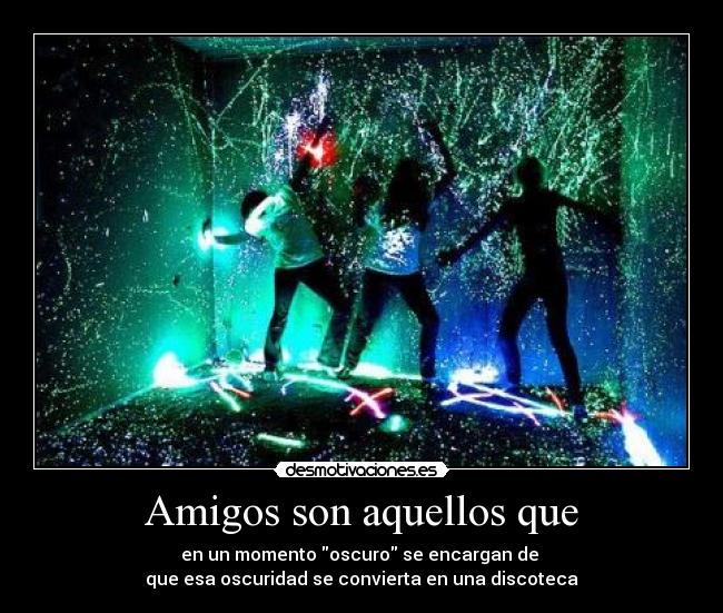 Amigos son aquellos que - 