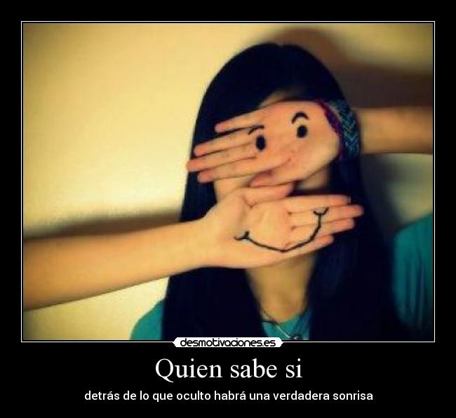 Quien sabe si - detrás de lo que oculto habrá una verdadera sonrisa