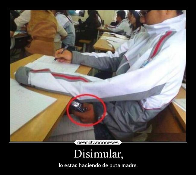 Disimular, - lo estas haciendo de puta madre.