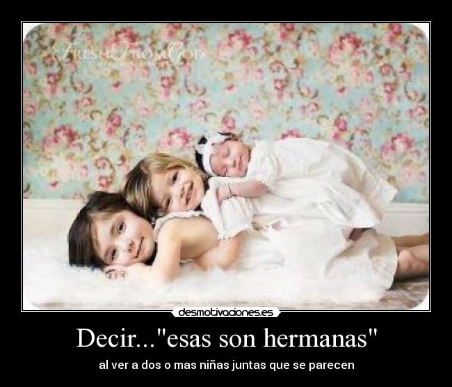 Decir...esas son hermanas - 