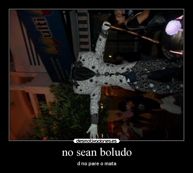 no sean boludo -