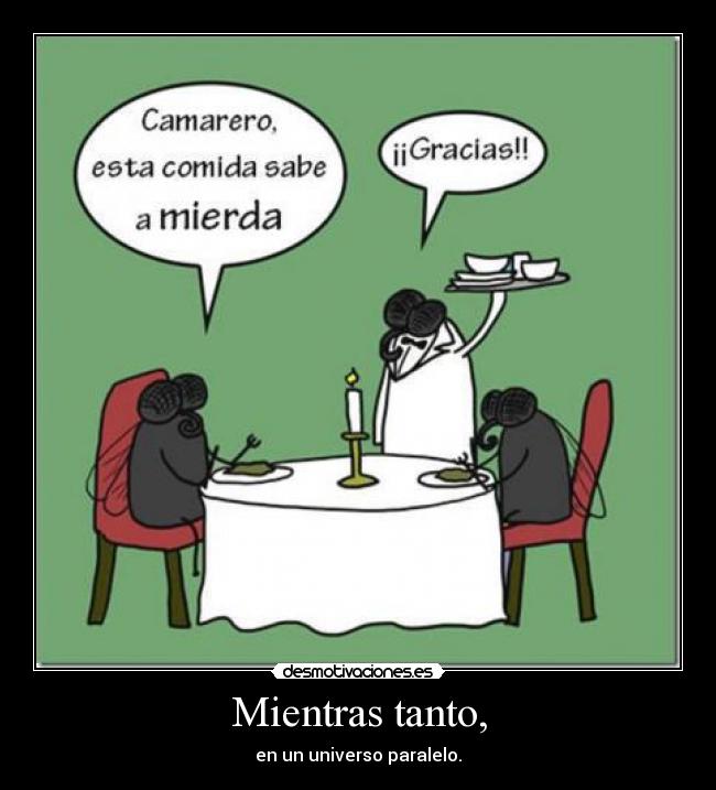 Mientras tanto, - en un universo paralelo.