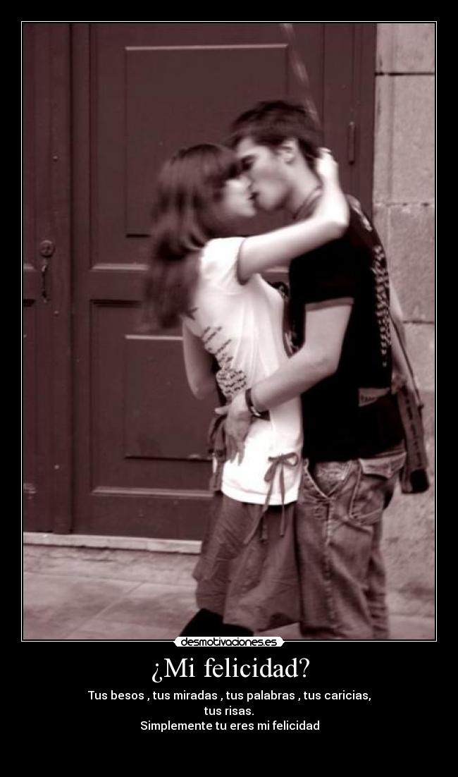 ¿Mi felicidad? - Tus besos , tus miradas , tus palabras , tus caricias,
tus risas.
Simplemente tu eres mi felicidad
♥