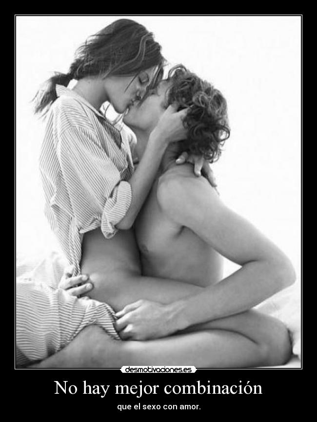 No hay mejor combinación - que el sexo con amor.