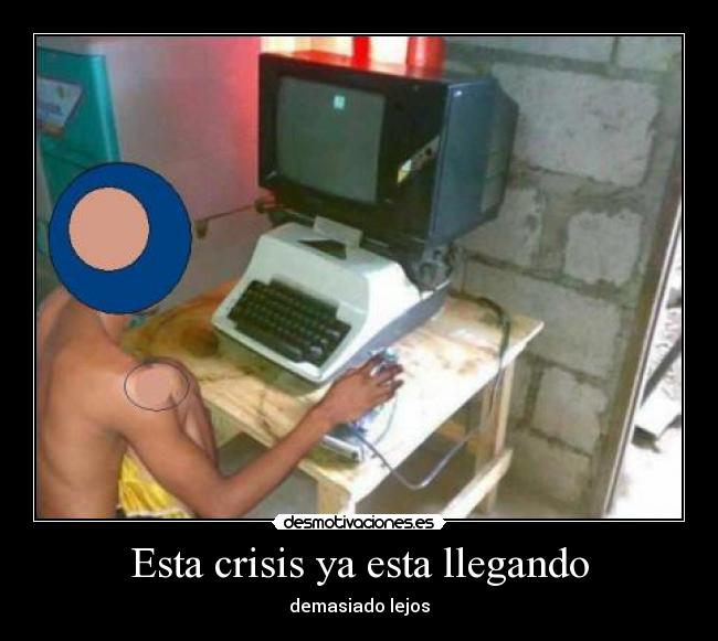 Esta crisis ya esta llegando -