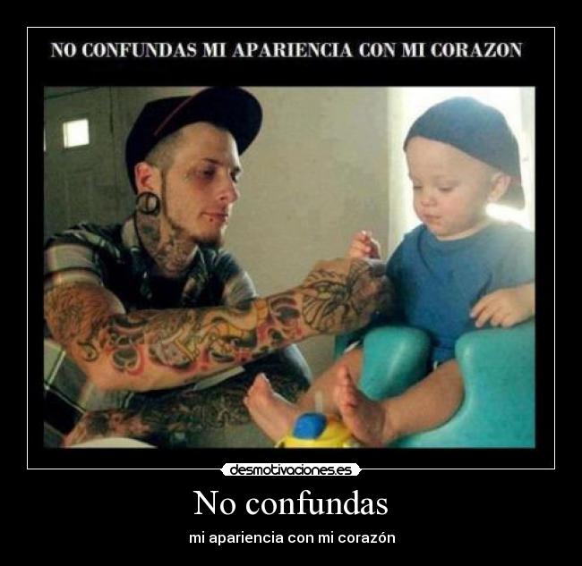 No confundas - mi apariencia con mi corazón