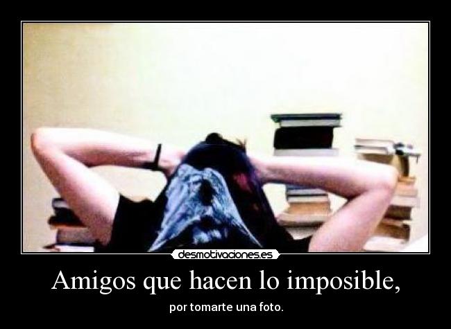 Amigos que hacen lo imposible, -