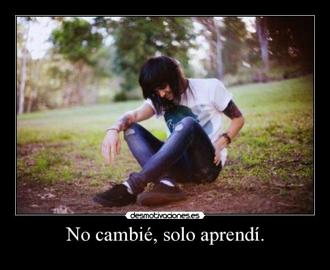 No cambié, solo aprendí. -