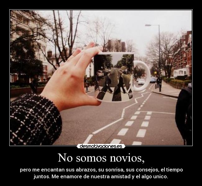 No somos novios, -