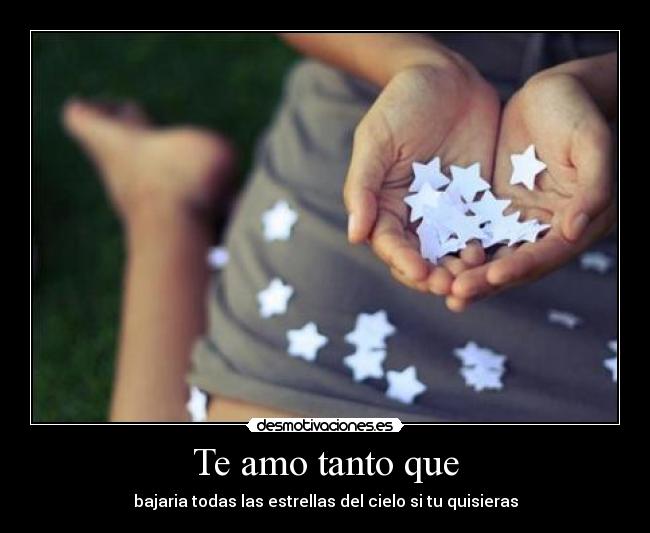 Te amo tanto que - bajaria todas las estrellas del cielo si tu quisieras