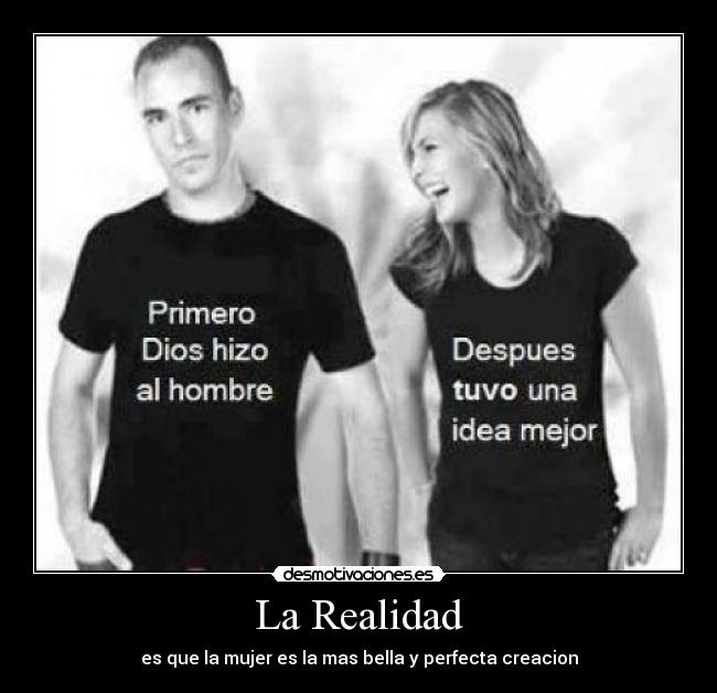 La Realidad - es que la mujer es la mas bella y perfecta creacion