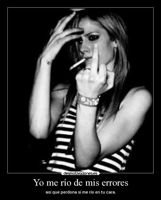 Yo me río de mis errores - así que perdona si me río en tu cara.