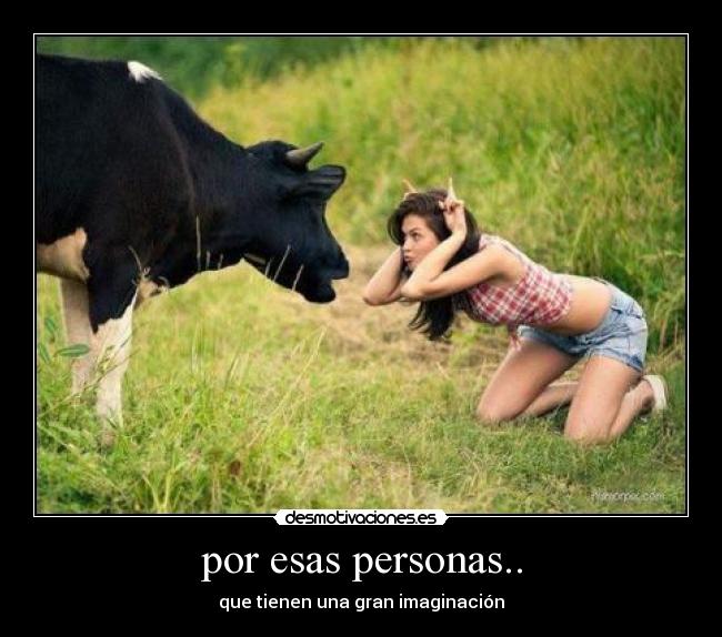 por esas personas.. - que tienen una gran imaginación