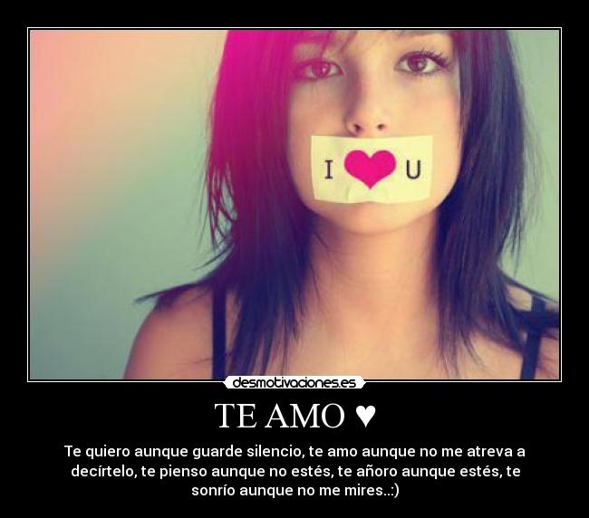 TE AMO ♥ - Te quiero aunque guarde silencio, te amo aunque no me atreva a
decírtelo, te pienso aunque no estés, te añoro aunque estés, te
sonrío aunque no me mires..:)