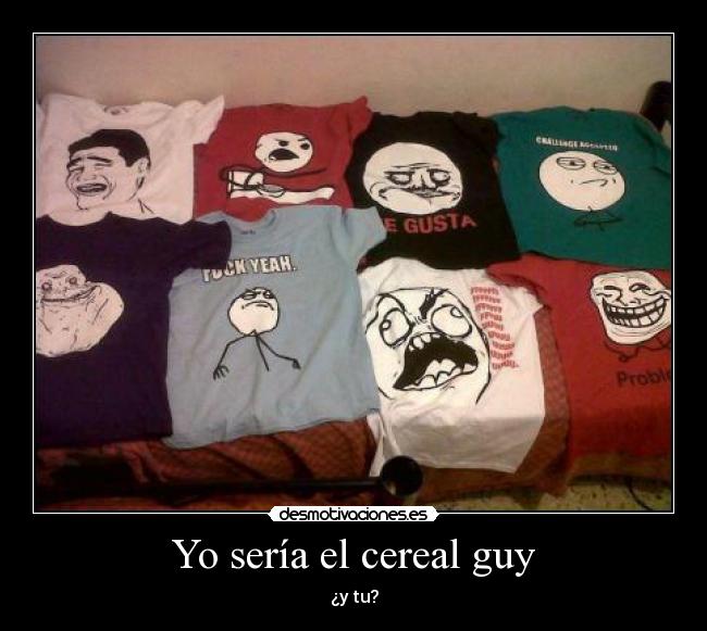 Yo sería el cereal guy - 