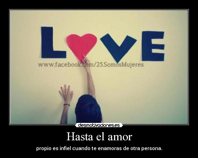Hasta el amor - propio es infiel cuando te enamoras de otra persona.