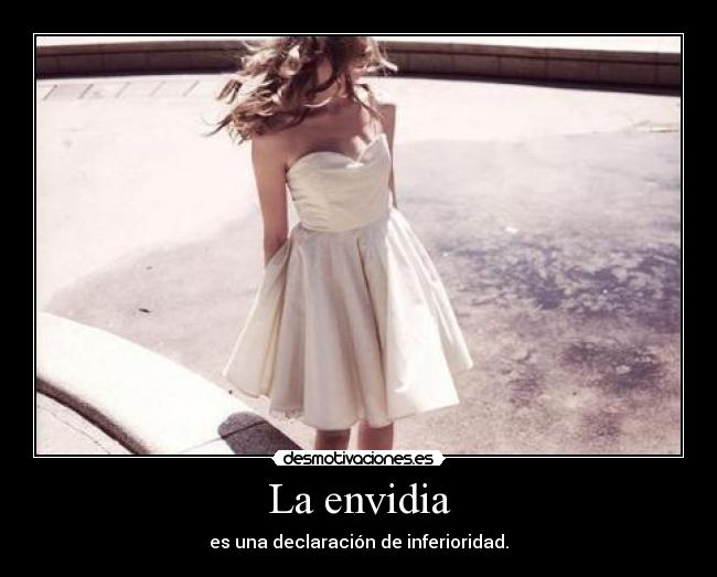 La envidia - es una declaración de inferioridad.