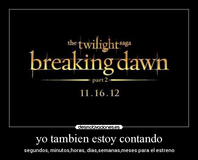 yo tambien estoy contando - segundos, minutos,horas, días,semanas,meses para el estreno