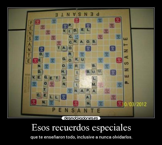 Esos recuerdos especiales - que te enseñaron todo, inclusive a nunca olvidarlos.