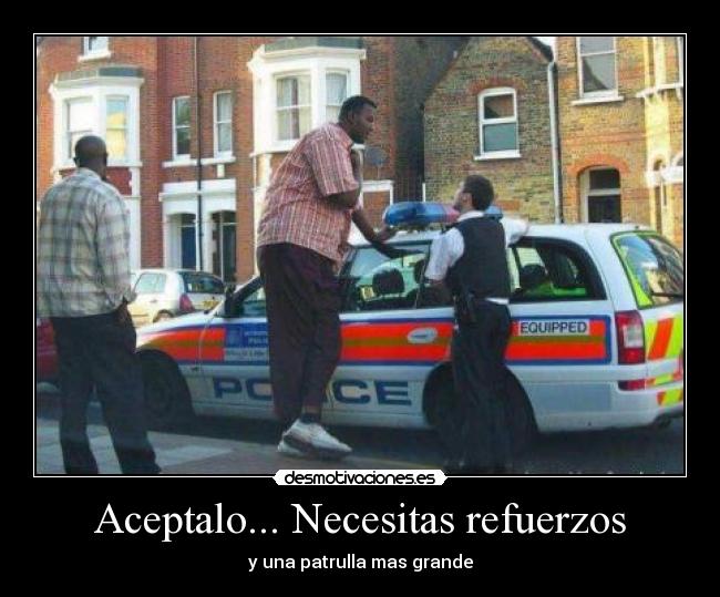 Aceptalo... Necesitas refuerzos - y una patrulla mas grande