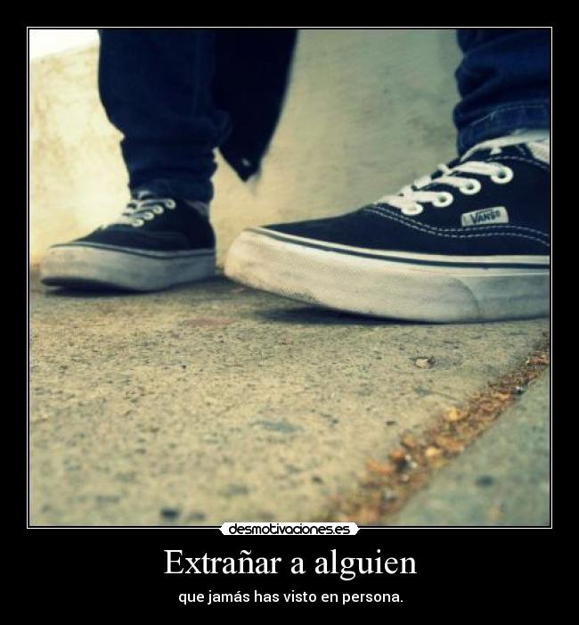 Extrañar a alguien - que jamás has visto en persona.