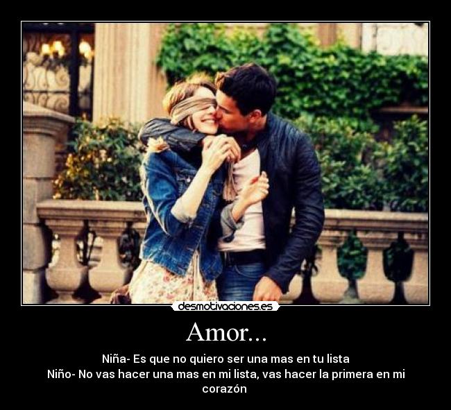 Amor... - Niña- Es que no quiero ser una mas en tu lista
Niño- No vas hacer una mas en mi lista, vas hacer la primera en mi corazón ♥