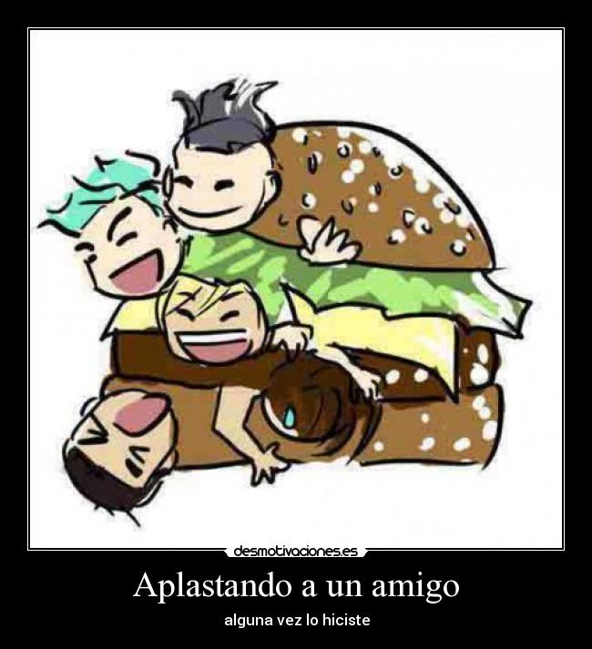 Aplastando a un amigo - 