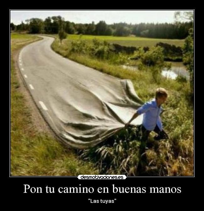 Pon tu camino en buenas manos - Las tuyas