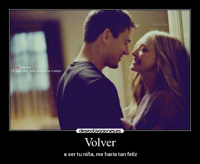 Volver - a ser tu niña, me haría tan felíz