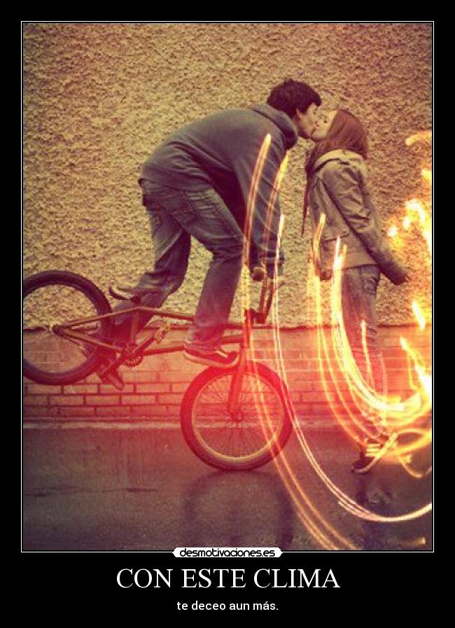 CON ESTE CLIMA - te deceo aun más.