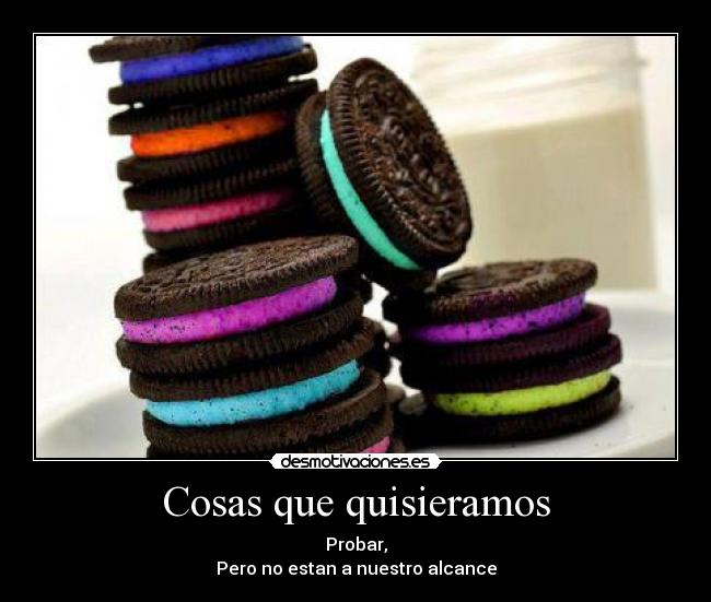Cosas que quisieramos - Probar,
Pero no estan a nuestro alcance