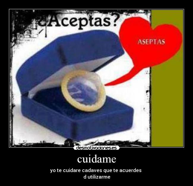 cuidame - yo te cuidare cadaves que te acuerdes 
d utilizarme