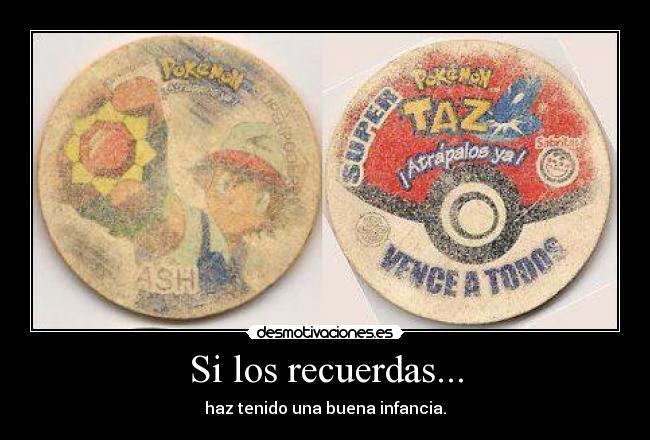 Si los recuerdas... - haz tenido una buena infancia.