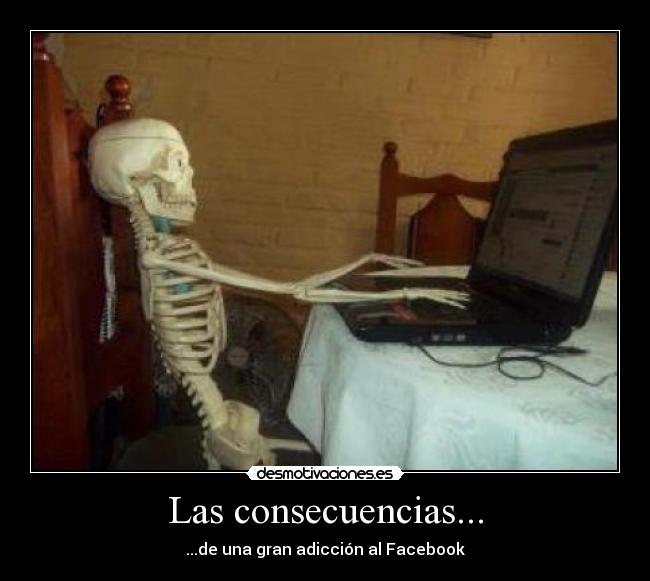 Las consecuencias... - ...de una gran adicción al Facebook