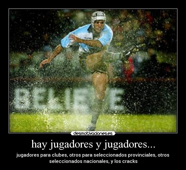 hay jugadores y jugadores... - jugadores para clubes, otros para seleccionados provinciales, otros
seleccionados nacionales, y los cracks