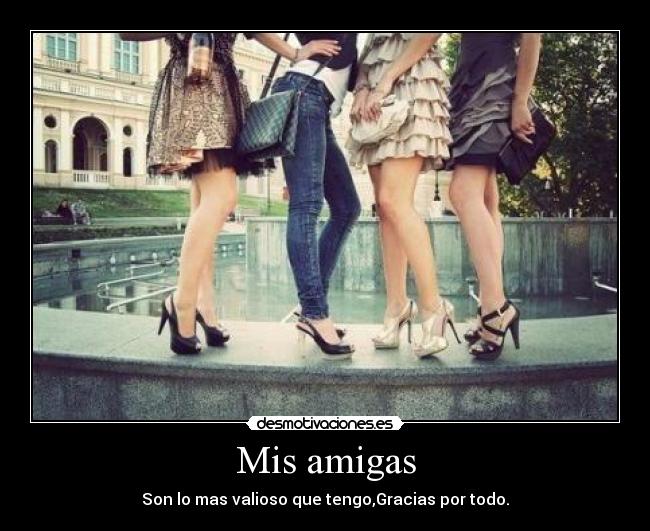 Mis amigas - Son lo mas valioso que tengo,Gracias por todo.
