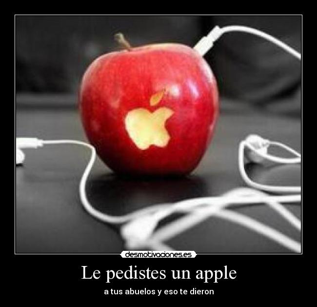 Le pedistes un apple - a tus abuelos y eso te dieron